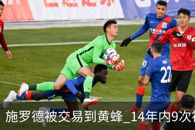 施罗德被交易到黄蜂 14年内9次被交易历史第二！